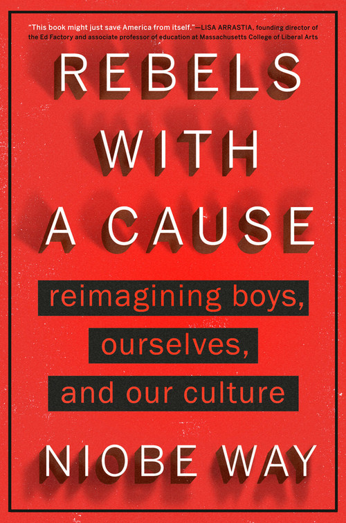 Rebels with a Cause (Reimagining Boys, Ourselves, and Our Culture) by Niobe Way, 9780593184264