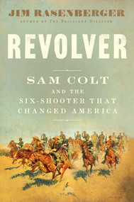 Revolver (Sam Colt and the Six-Shooter That Changed America) by Jim Rasenberger, 9781501166389