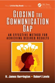 Closing the Communication Gap (An Effective Method for Achieving Desired Results) by H. James Harrington, Robert Lewis, 9781466574885