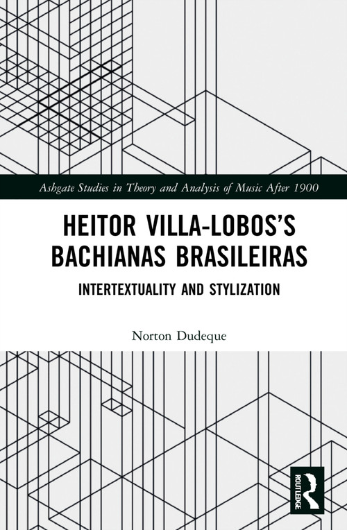 Heitor Villa-Lobos's Bachianas Brasileiras (Intertextuality and Stylization) - 9781032100630 by Norton Dudeque, 9781032100630