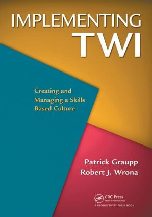 Implementing TWI (Creating and Managing a Skills-Based Culture) by Patrick Graupp, Robert J. Wrona, 9781439825969