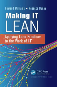 Making IT Lean (Applying Lean Practices to the Work of IT) by Howard Williams, Rebecca Duray, 9781439876022