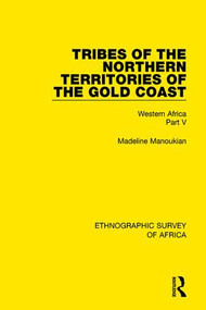 Tribes of the Northern Territories of the Gold Coast (Western Africa Part V) - 9781138239371 by Madeline Manoukian, 9781138239371