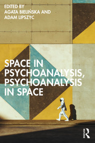 Space in Psychoanalysis, Psychoanalysis in Space by Agata Bielińska, Adam Lipszyc, 9781032565774