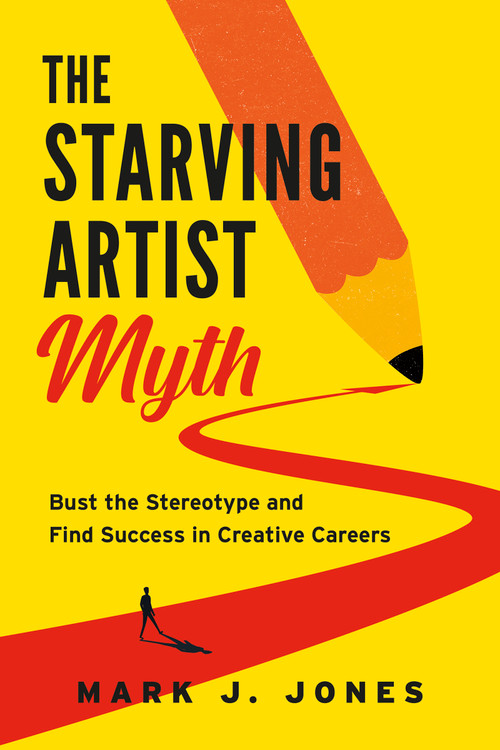 The Starving Artist Myth (Bust the Stereotype and Find Success in Creative Careers) by Mark J. Jones, 9781459753846