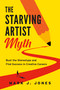 The Starving Artist Myth (Bust the Stereotype and Find Success in Creative Careers) by Mark J. Jones, 9781459753846