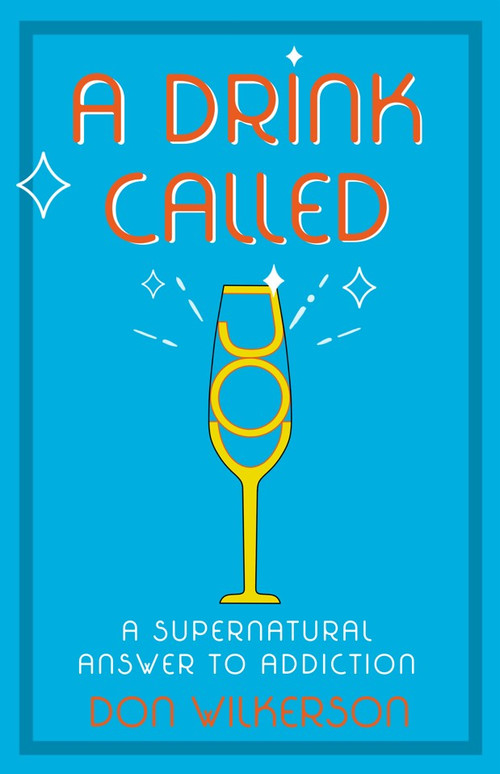 A Drink Called Joy (The Supernatural Answer to Addiction) - 9781610364140 by Don Wilkerson, 9781610364140