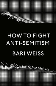 How to Fight Anti-Semitism by Bari Weiss, 9780593136058