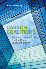 Carbon Coalitions (Business, Climate Politics, and the Rise of Emissions Trading) by Jonas Meckling, 9780262516334