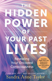The Hidden Power of Your Past Lives (Revealing Your Encoded Consciousness) by Sandra Anne Taylor, 9781401979102