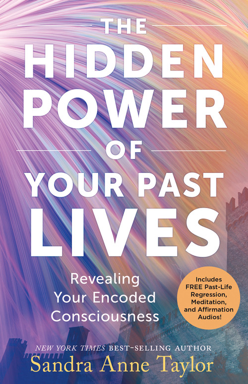 The Hidden Power of Your Past Lives (Revealing Your Encoded Consciousness) by Sandra Anne Taylor, 9781401979102