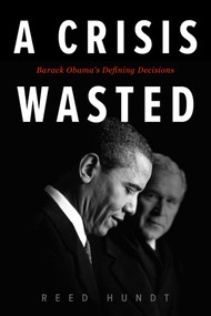 A Crisis Wasted (Barack Obama's Defining Decisions) by Reed Hundt, 9780795353383