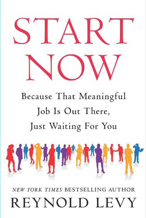 Start Now (Because That Meaningful Job Is Out There, Just Waiting For You) by Reynold Levy, 9780795353420