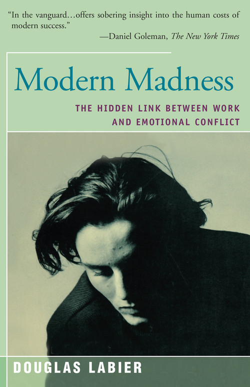 Modern Madness (The Hidden Link Between Work and Emotional Conflict) by Douglas LaBier, 9781504029261