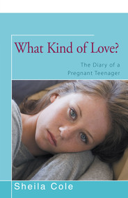 What Kind of Love? (The Diary of a Pregnant Teenager) by Sheila Cole, 9781504033022