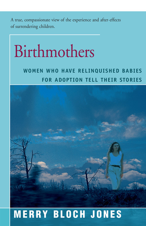 Birthmothers (Women Who Have Relinquished Babies for Adoption Tell Their Stories) by Merry Jones, 9781504034180