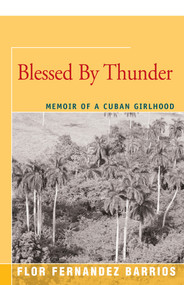 Blessed By Thunder (Memoir of a Cuban Girlhood) by Flor Fernandez Barrios, 9781504034197