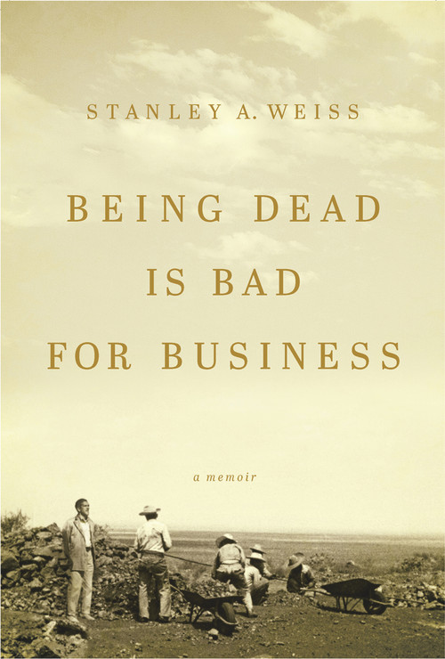 Being Dead is Bad for Business (A Memoir) by Stanley A. Weiss, 9781633310124