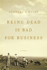 Being Dead is Bad for Business (A Memoir) by Stanley A. Weiss, 9781633310124