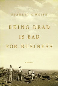 Being Dead is Bad for Business (A Memoir) by Stanley A. Weiss, 9781633310124
