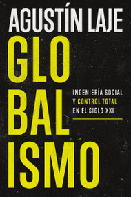 Globalismo (Ingeniería social y control total en el siglo XXI) (Spanish Edition) by Agustin Laje, 9781400331864