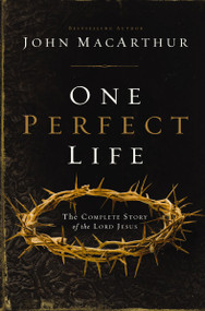One Perfect Life (The Complete Story of the Lord Jesus) - 9780310165750 by John F. MacArthur