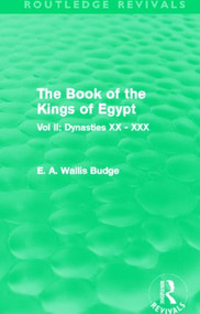 The Book of the Kings of Egypt (Routledge Revivals) (Vol II: Dynasties XX - XXX) - 9780415814492 by E. A. Wallis Budge, 9780415814492