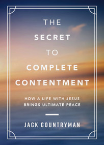 The Secret to Complete Contentment (How a Life with Jesus Brings Ultimate Peace (A 60-Day Devotional)) by Jack Countryman, 9781400242252