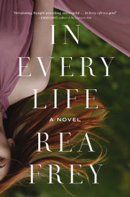 In Every Life (A Novel) - 9781400243136 by Rea Frey, 9781400243136