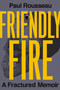 Friendly Fire (A Fractured Memoir) by Paul Rousseau, 9781400247950