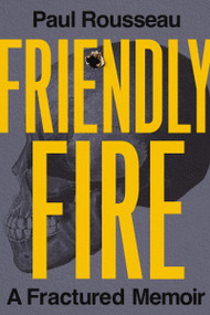 Friendly Fire (A Fractured Memoir) by Paul Rousseau, 9781400247950