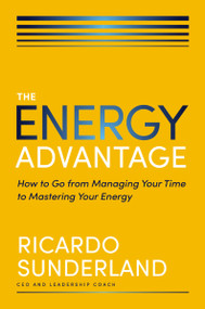 The Energy Advantage (How to Go from Managing Your Time to Mastering Your Energy) by Ricardo Sunderland, 9781400248919