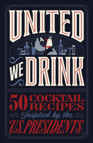 United We Drink (50 Cocktail Recipes Inspired by the US Presidents) by Harper Celebrate, 9781400249206