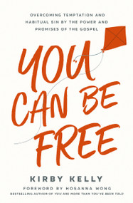 You Can Be Free (Overcoming Temptation and Habitual Sin by the Power and Promises of the Gospel) by Kirby Kelly, 9781400337743