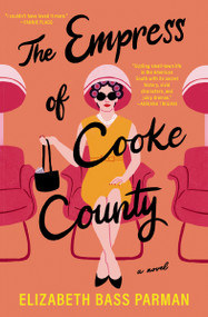 The Empress of Cooke County (A Novel) by Elizabeth Bass Parman, 9781400342594