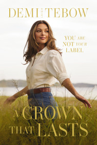 A Crown that Lasts (You Are Not Your Label) by Demi-Leigh Tebow, 9781400343584