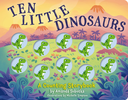 Ten Little Dinosaurs (A Counting Storybook) by Amanda Sobotka, 9781400344536