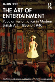 The Art of Entertainment (Popular Performance in Modern British Art, 1880 to 1940) by Jason Price, 9781032740744