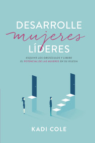 Desarrolle mujeres líderes (Esquive los obstáculos y libere el potencial de las mujeres en su iglesia) (Spanish Edition) by Kadi Cole, 9780829746242
