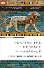 Hearing the Message of Habakkuk (Living by Faith in a Violent World) by Christopher J. H. Wright, 9780310147480