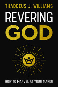 Revering God (How to Marvel at Your Maker) by Thaddeus J. Williams, 9780310160403