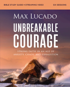 Unbreakable Courage Bible Study Guide plus Streaming Video (Strong Faith in an Age of Anxiety, Chaos, and Exhaustion (A Bible Study on Elijah)) by Max Lucado, 9780310171188