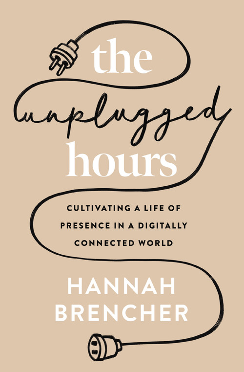 The Unplugged Hours (Cultivating a Life of Presence in a Digitally Connected World) by Hannah Brencher, 9780310367703
