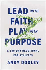 Lead with Faith, Play with Purpose (A 100-Day Devotional for Athletes) by Andy Dooley, 9780310367918