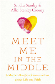 Meet Me in the Middle (8 Mother-Daughter Conversations about Life and Faith) by Sandra Stanley, Allie Stanley Cooney, 9780310368670