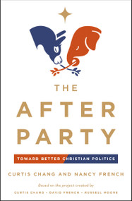 The After Party (Toward Better Christian Politics) by Curtis Chang, Nancy  French, 9780310368700
