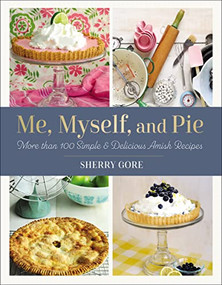 Me, Myself, and Pie (More Than 100 Simple and Delicious Amish Recipes) by Sherry Gore, 9780310463405