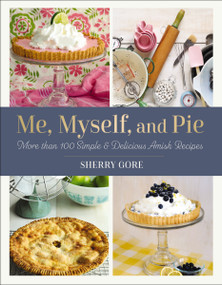 Me, Myself, and Pie (More Than 100 Simple and Delicious Amish Recipes) by Sherry Gore, 9780310463405