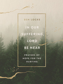 In Our Suffering, Lord Be Near (Prayers of Hope for the Hurting) by Ben Locke, 9780310465119