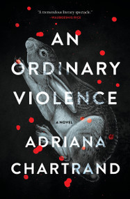 An Ordinary Violence (A Novel) by Adriana Chartrand, 9781487011888